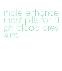 male enhancement pills for high blood pressure