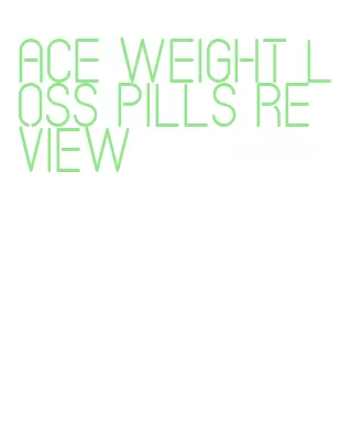 ace weight loss pills review