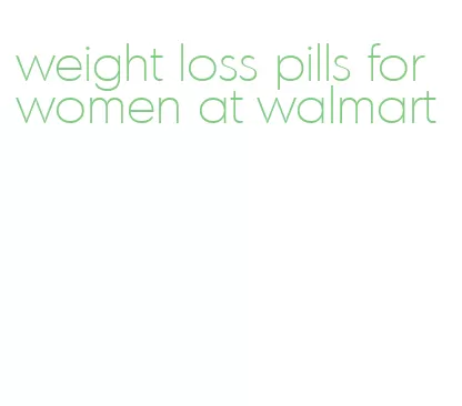 weight loss pills for women at walmart