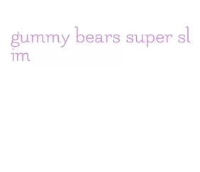 gummy bears super slim