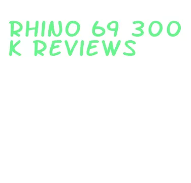 rhino 69 300k reviews