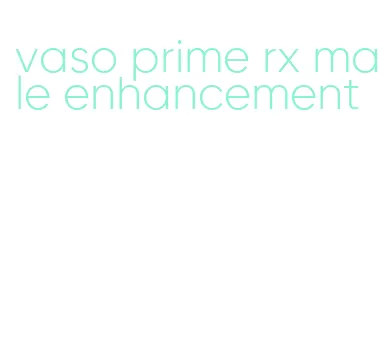 vaso prime rx male enhancement