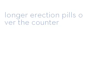 longer erection pills over the counter