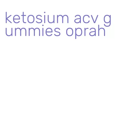 ketosium acv gummies oprah