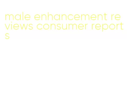 male enhancement reviews consumer reports