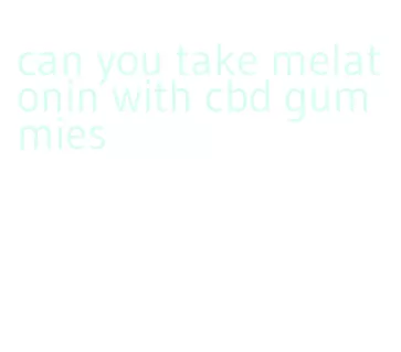 can you take melatonin with cbd gummies