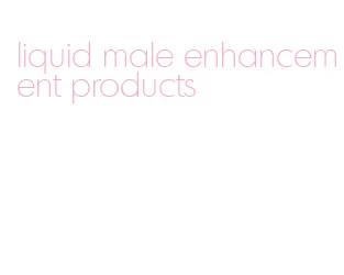 liquid male enhancement products