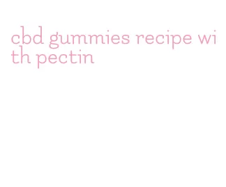 cbd gummies recipe with pectin