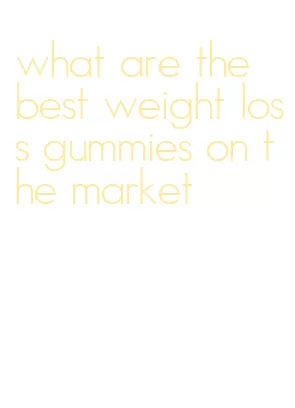 what are the best weight loss gummies on the market