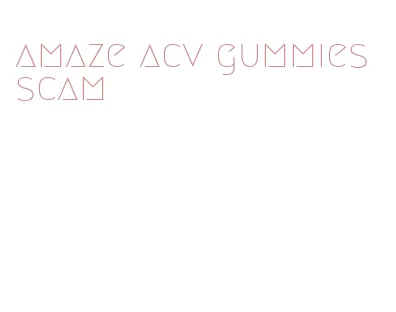 amaze acv gummies scam