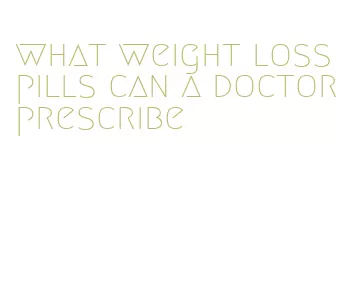 what weight loss pills can a doctor prescribe