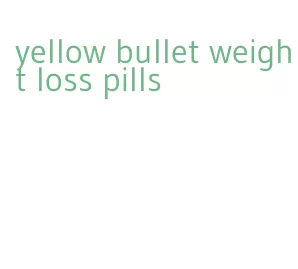 yellow bullet weight loss pills