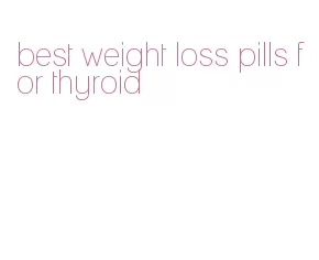 best weight loss pills for thyroid