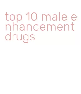 top 10 male enhancement drugs