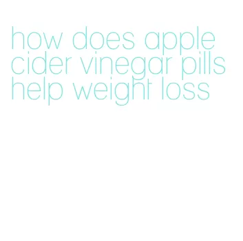 how does apple cider vinegar pills help weight loss