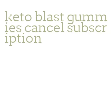 keto blast gummies cancel subscription