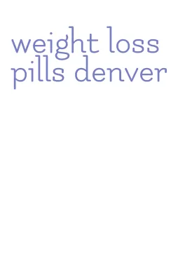 weight loss pills denver