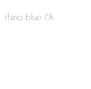 rhino blue 6k