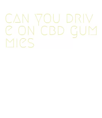 can you drive on cbd gummies