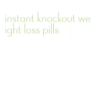 instant knockout weight loss pills