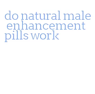 do natural male enhancement pills work