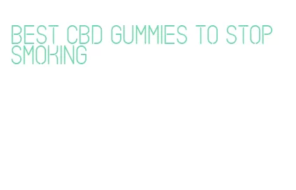 best cbd gummies to stop smoking