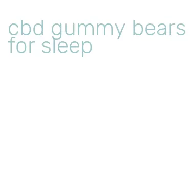 cbd gummy bears for sleep