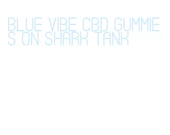 blue vibe cbd gummies on shark tank