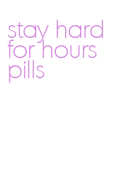 stay hard for hours pills