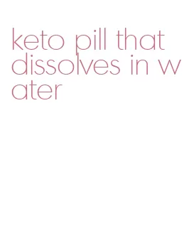 keto pill that dissolves in water