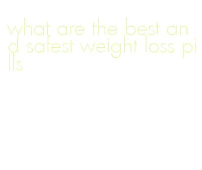 what are the best and safest weight loss pills