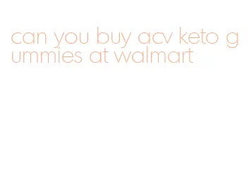 can you buy acv keto gummies at walmart