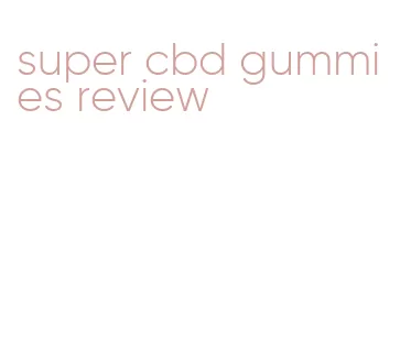 super cbd gummies review