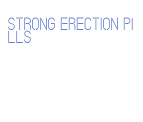 strong erection pills