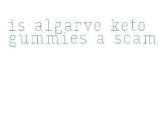 is algarve keto gummies a scam