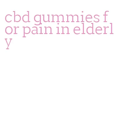 cbd gummies for pain in elderly