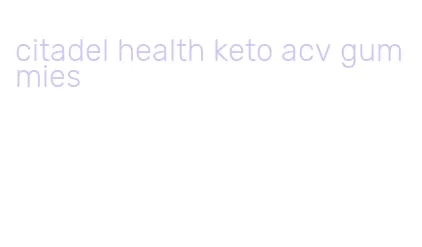 citadel health keto acv gummies