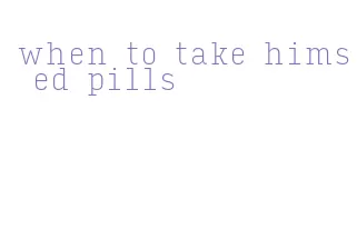 when to take hims ed pills