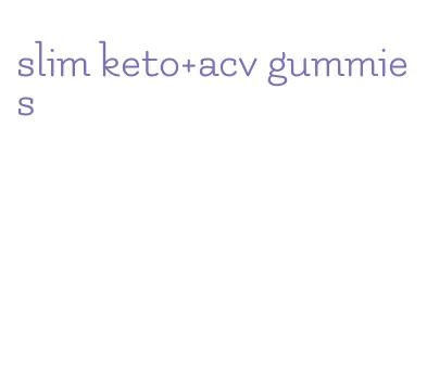 slim keto+acv gummies