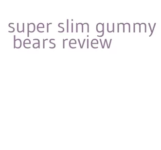 super slim gummy bears review