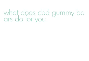 what does cbd gummy bears do for you