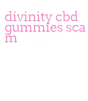 divinity cbd gummies scam