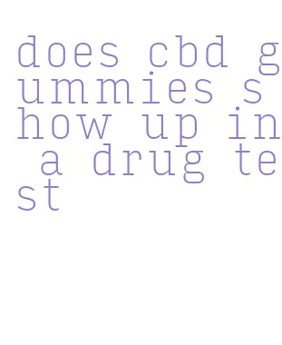 does cbd gummies show up in a drug test