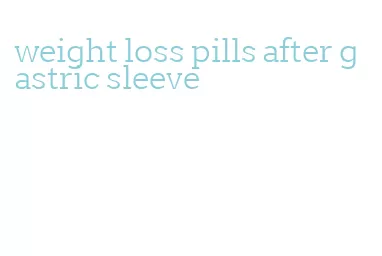 weight loss pills after gastric sleeve