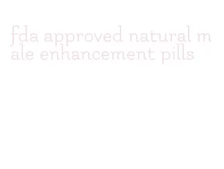 fda approved natural male enhancement pills