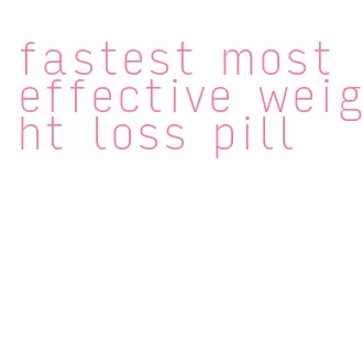 fastest most effective weight loss pill