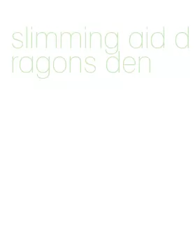 slimming aid dragons den