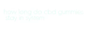 how long do cbd gummies stay in system