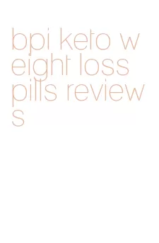 bpi keto weight loss pills reviews