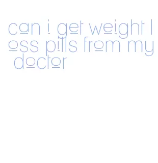 can i get weight loss pills from my doctor